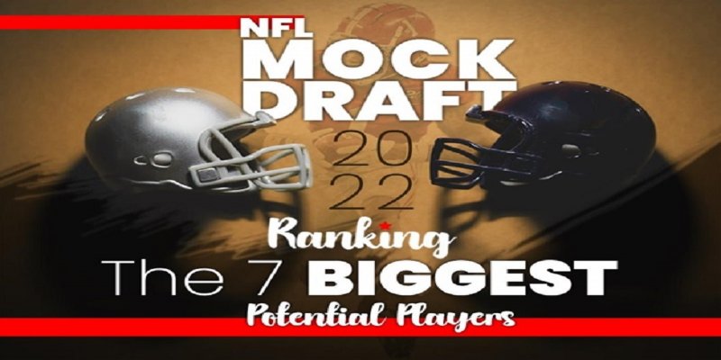 NFL Mock Draft 2022: Ranking 7 Biggest Potential Players